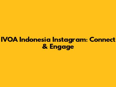 IVOA Indonesia Instagram: Connect & Engage