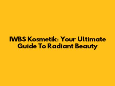 IWBS Kosmetik: Your Ultimate Guide To Radiant Beauty
