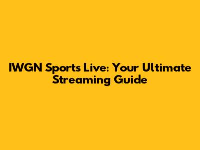 IWGN Sports Live: Your Ultimate Streaming Guide