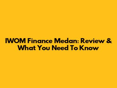 IWOM Finance Medan: Review & What You Need To Know