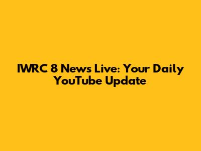 IWRC 8 News Live: Your Daily YouTube Update
