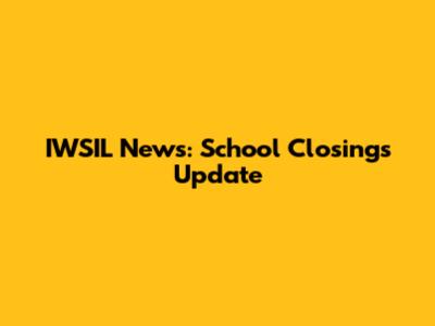 IWSIL News: School Closings Update