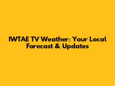 IWTAE TV Weather: Your Local Forecast & Updates
