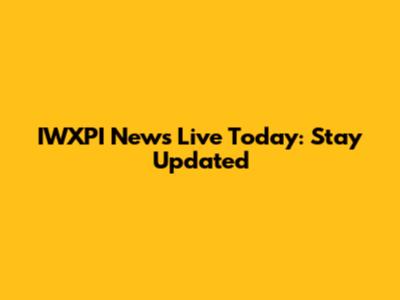 IWXPI News Live Today: Stay Updated