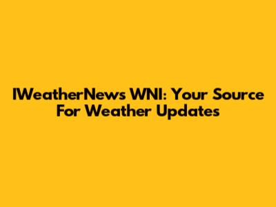 IWeatherNews WNI: Your Source For Weather Updates