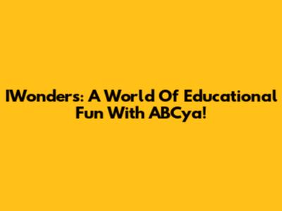IWonders: A World Of Educational Fun With ABCya!