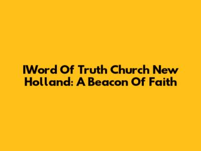 IWord Of Truth Church New Holland: A Beacon Of Faith