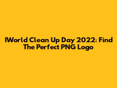 IWorld Clean Up Day 2022: Find The Perfect PNG Logo