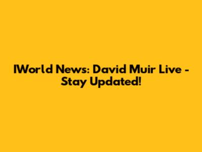 IWorld News: David Muir Live - Stay Updated!