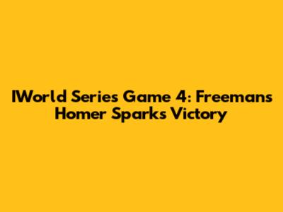 IWorld Series Game 4: Freeman's Homer Sparks Victory