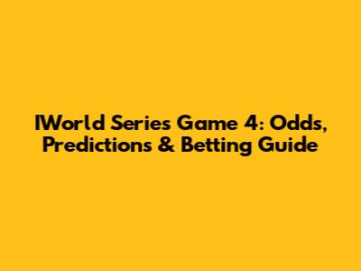 IWorld Series Game 4: Odds, Predictions & Betting Guide