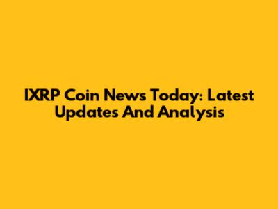 IXRP Coin News Today: Latest Updates And Analysis