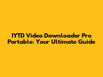 IYTD Video Downloader Pro Portable: Your Ultimate Guide