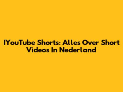 IYouTube Shorts: Alles Over Short Videos In Nederland