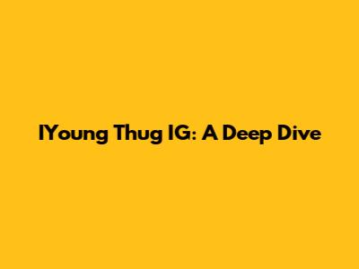 IYoung Thug IG: A Deep Dive