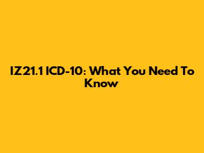 IZ21.1 ICD-10: What You Need To Know