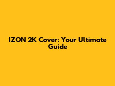 IZON 2K Cover: Your Ultimate Guide