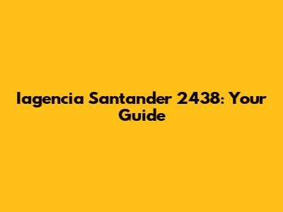 Iagencia Santander 2438: Your Guide