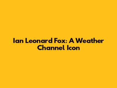 Ian Leonard Fox: A Weather Channel Icon