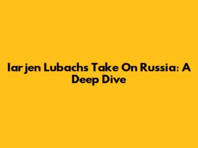 Iarjen Lubach's Take On Russia: A Deep Dive