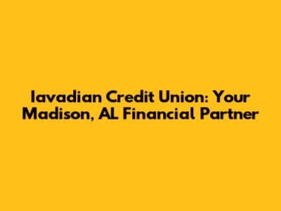 Iavadian Credit Union: Your Madison, AL Financial Partner