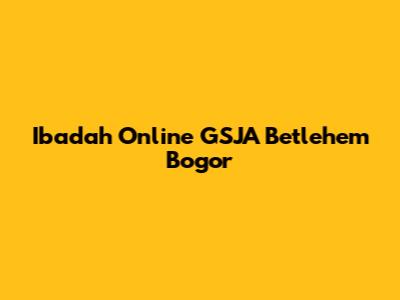 Ibadah Online GSJA Betlehem Bogor