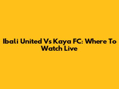 Ibali United Vs Kaya FC: Where To Watch Live