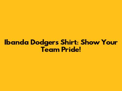 Ibanda Dodgers Shirt: Show Your Team Pride!