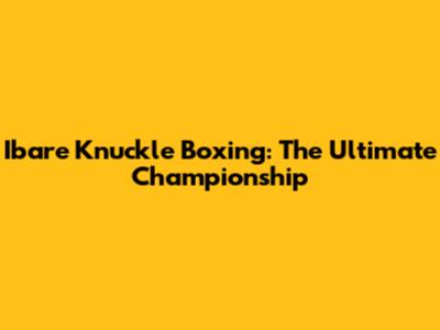 Ibare Knuckle Boxing: The Ultimate Championship