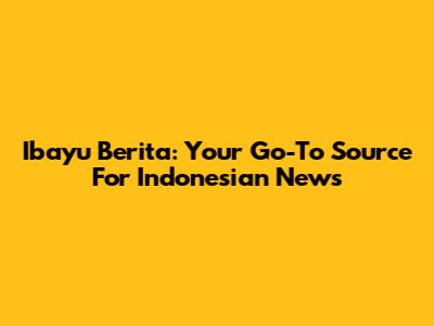 Ibayu Berita: Your Go-To Source For Indonesian News