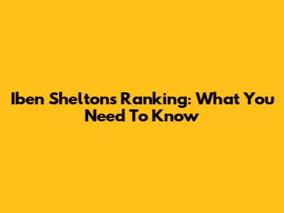 Iben Shelton's Ranking: What You Need To Know