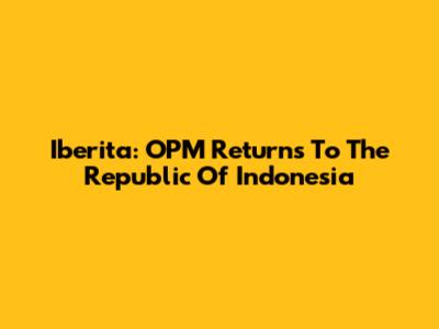 Iberita: OPM Returns To The Republic Of Indonesia