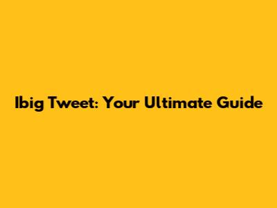 Ibig Tweet: Your Ultimate Guide