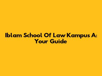 Iblam School Of Law Kampus A: Your Guide