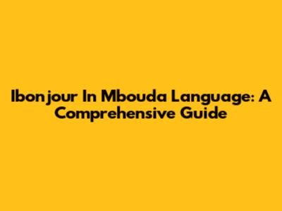 Ibonjour In Mbouda Language: A Comprehensive Guide