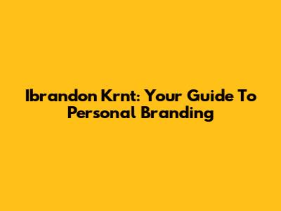 Ibrandon Krnt: Your Guide To Personal Branding