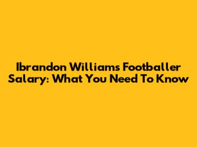 Ibrandon Williams Footballer Salary: What You Need To Know