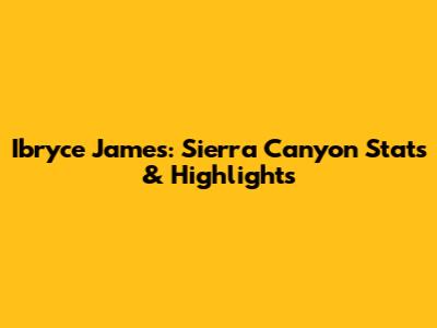 Ibryce James: Sierra Canyon Stats & Highlights