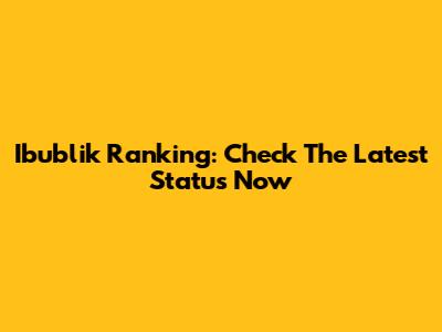 Ibublik Ranking: Check The Latest Status Now