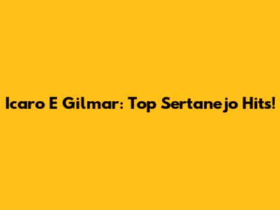 Icaro E Gilmar: Top Sertanejo Hits!