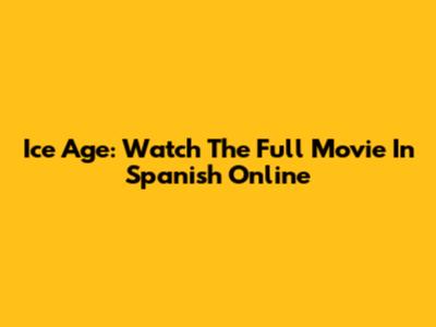 Ice Age: Watch The Full Movie In Spanish Online