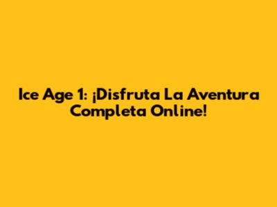 Ice Age 1: ¡Disfruta La Aventura Completa Online!