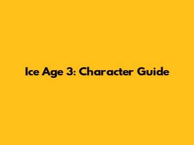 Ice Age 3: Character Guide