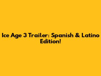 Ice Age 3 Trailer: Spanish & Latino Edition!