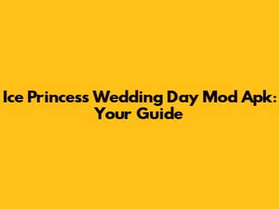 Ice Princess Wedding Day Mod Apk: Your Guide