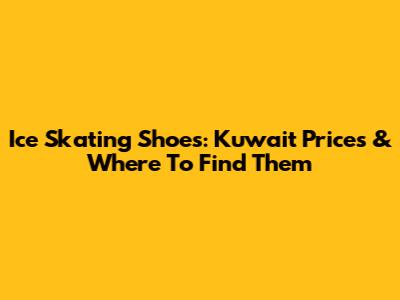 Ice Skating Shoes: Kuwait Prices & Where To Find Them