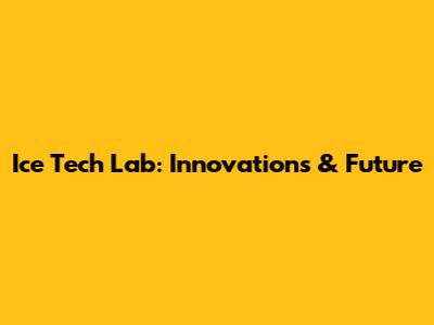 Ice Tech Lab: Innovations & Future