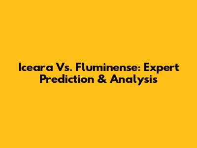 Iceara Vs. Fluminense: Expert Prediction & Analysis