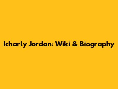 Icharly Jordan: Wiki & Biography