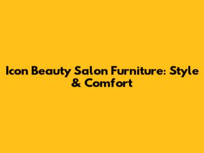 Icon Beauty Salon Furniture: Style & Comfort
